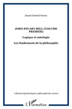 John Stuart Mill Tome 1 - logique et ontologie les fondements de la philosophie