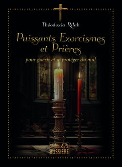 Puissants exorcismes et prières : Pour guérir et se protéger du mal