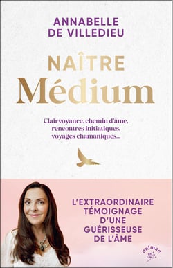 Naître médium : Clairvoyance, chemin d'âme, rencontres initiatiques, voyages chamaniques...