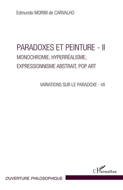 Paradoxes et peinture Tome 1 - monochromie, hyperréalisme, expressionnisme abstrait, pop art, variations sur le paradoxe - VII