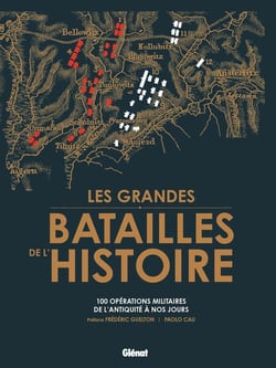 Les grandes batailles de l'Histoire : Les 100 plus grandes opérations militaires de l'Antiquité à nos jours