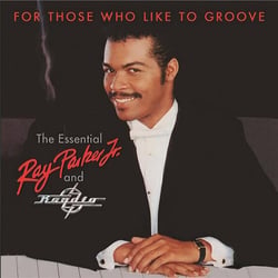 FOR THOSE WHO LIKE TO GROOVE-THE ESSENTIAL RAY PARKER JR AND RAYDIO