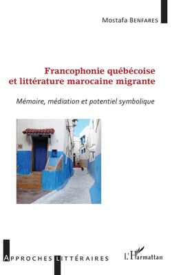 Francophonie québécoise et littérature marocaine migrante - mémoire, médiation et potentiel symbolique