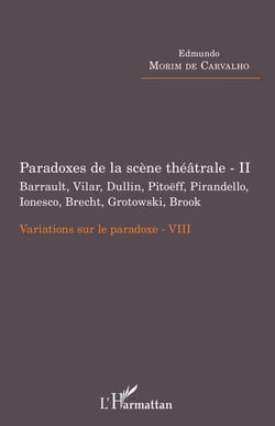 Paradoxes de la scène théâtrale Tome 2 - Barrault, Vilar, Dullin, Pitoeff, Pirandello, Ionesco, Brecht, Grotowski - variations sur le paradoxe VIII