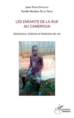 Les enfants de la rue au Cameroun - itinérance, histoire et histoires de vie