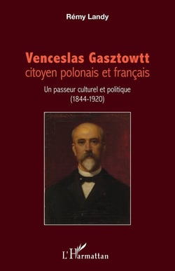 Venceslas Gasztowtt, citoyen polonais et francais - un passeur culturel et politique (1844 - 1920)