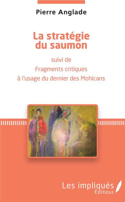 La stratégie du saumon - fragments critiques à l'usage du dernier des Mohicans