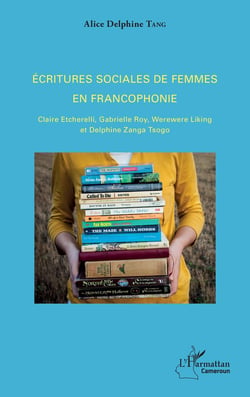 Écritures sociales de femmes en francophonie - Claire Etcherelli, Gabrielle Roy, Werewere Linking et DelphineZang