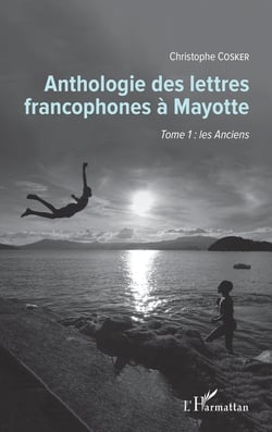 Anthologie des lettres francophones à Mayotte Tome 1 - les anciens