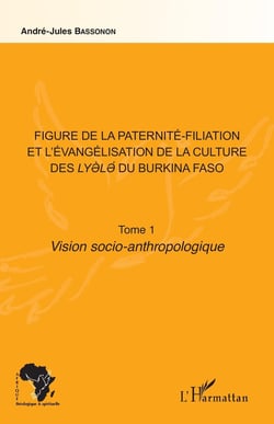 Figure de la paternité-filiation et l'évangélisation de la culture des lyele du Burkina Faso Tome 1 - vision soio-anthropologique