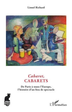 Cabaret, cabarets - de Paris à toute l'Europe, l'histoire d'un lieu du spectacle