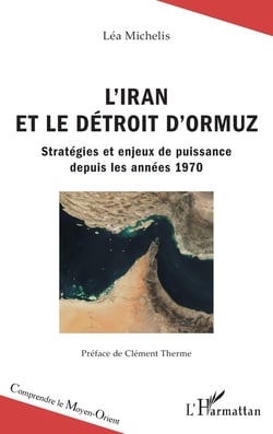 L'iran et le détroit d'Ormuz - stratégies et enjeux de puissance depuis les annees 1970