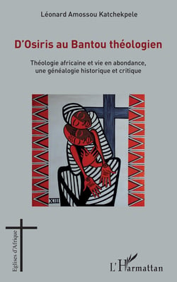 D'Osiris au bantou théologien - théologie africaine et vie en abondance, une généalogie historique