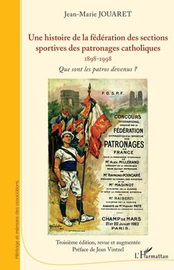 Une histoire de la fédération des sections sportives des patronages catholiques, 1898-1998 - que sont les patros devenus ? (3e édition)