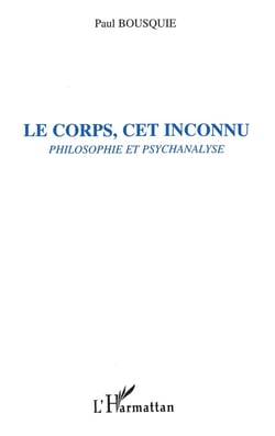 Le corps, cet inconnu - philosophie et psychanalyse