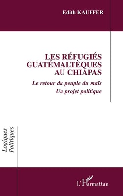 Les refugies guatemalteques au chiapas - le retour du peuple du mais - un projet politique