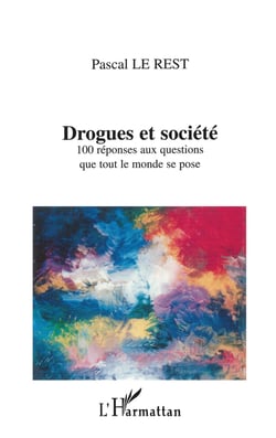 DROGUES ET SOCIÉTÉ : 100 réponses aux questions que tout le monde se pose