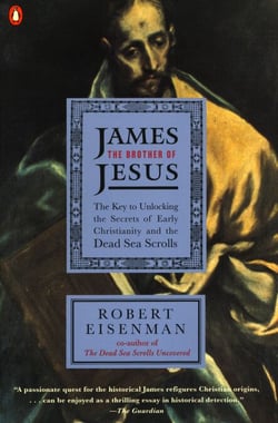 James the Brother of Jesus - The Key to Unlocking the Secrets of Early Christianity and the Dead Sea Scrolls