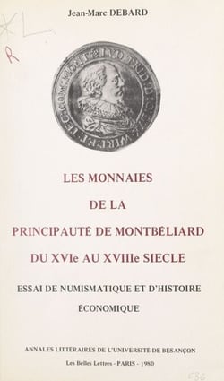 Les monnaies de la principauté de Montbéliard du XVIe au XVIIIe siècles - Essai de numismatique et d'histoire économique