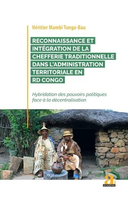 Reconnaissance et intégration de la chefferie traditionnelle dans l'administration territoriale en RD Congo - Hybridation des pouvoirs politiques face à la décentralisation