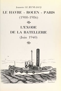 Du Havre à Rouen, de Rouen à Paris, de 1900 à 1986 - Suivi de L'Exode de la batellerie rouennaise, 9 juin 1940, de Rouen à Morlaix