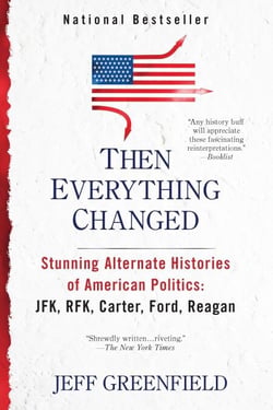 Then Everything Changed - Stunning Alternate Histories of American Politics: JFK, RFK, Carter, Ford, Reagan