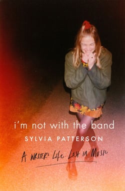 I'm Not with the Band - A Writer's Life Lost in Music