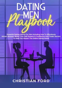Title: Dating For Men Playbook: Powerful Dating Advice For Men Including How To Effortlessly Attract Women, Boost Your Self-Esteem &amp; Confidence And Tinder Secrets To Help You Master Online Dating