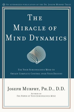 The Miracle of Mind Dynamics - Use Your Subconscious Mind to Obtain Complete Control Over Your Destiny