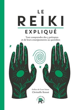 Le Reiki expliqué - Tout comprendre des 5 préceptes et de leurs enseignements au quotidien