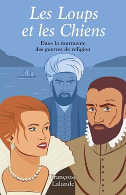 Les Loups et les Chiens - Dans la tourmente des guerres de religion