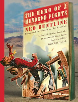 The Hero of a Hundred Fights - Collected Stories from the Dime Novel King, from Buffalo Bill to Wild Bill Hickok