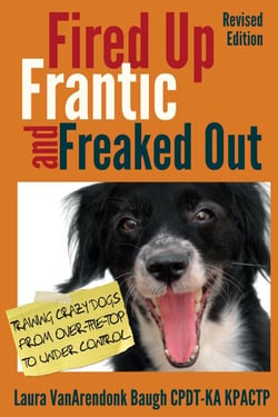 Fired Up, Frantic, and Freaked Out: Training Crazy Dogs from Over the Top to Under Control - Behavior &amp; Training