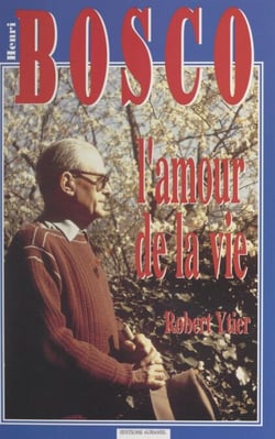 Henri Bosco ou l'amour de la vie - D'Avignon à Lourmarin par Marseille, Naples, Rabat et Nice : souvenirs, témoignages et entretiens inédits, 1965-1976