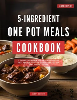 5 Ingredients One Pot Meals Cookbook - Easy and Delicious Cooking Recipes for 2025