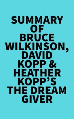 Summary of Bruce Wilkinson, David Kopp &amp; Heather Kopp's The Dream Giver