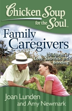 Chicken Soup for the Soul: Family Caregivers - 101 Stories of Love, Sacrifice, and Bonding