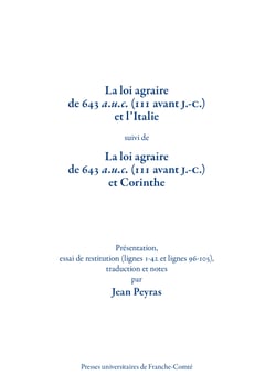La loi agraire de 643 a.u.c. (111 avant J.-C.) et l’Italie, suivi de La loi agraire de 643 a.u.c. (111 avant J.-C.) et Corinthe - Présentation, essai de restitution (lignes 1-42 et lignes 96-105). Traduction et notes par Jean Peyras