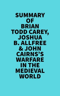 Summary of Brian Todd Carey,  Joshua B. Allfree &amp; John Cairns's Warfare in the Medieval World