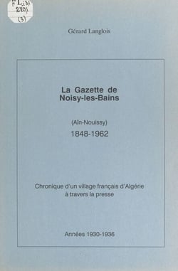 La gazette de Noisy-les-Bains (Aïn-Nouissy), 1848-1962 (3) - Chronique d'un village français d'Algérie à travers la presse : années 1930-1936