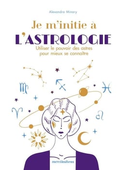 Je m'initie à l'astrologie - Utiliser le pouvoir des astres pour mieux se connaître