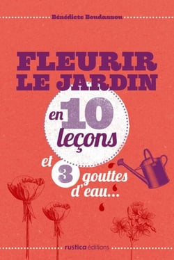 Fleurir le jardin en 10 leçons et 3 gouttes d'eau...