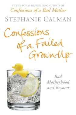 Confessions of a Failed Grown-Up - Bad Motherhood and Beyond