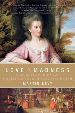 Love and Madness - The Murder of Martha Ray, Mistress of the Fourth Earl of Sandwich