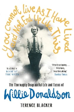 You Cannot Live As I Have Lived and Not End Up Like This - The thoroughly disgraceful life and times of Willie Donaldson