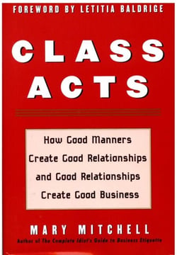 Class Acts - How Good Manners Create Good Relationships and Good Relationships Create Good Business