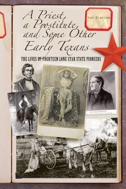 Priest, a Prostitute, and Some Other Early Texans - The Lives Of Fourteen Lone Star State Pioneers