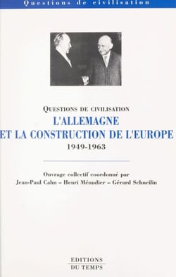 L'Allemagne et la construction de l'Europe (1949-1963) - Actes du Colloque, 2-4 décembre 1999, Paris