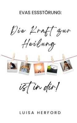 Evas Essstörung: - Die Kraft zur Heilung ist in dir!