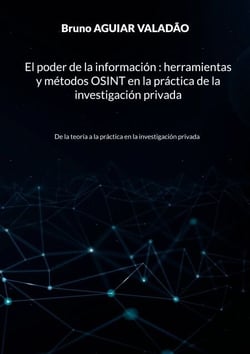 El poder de la información - herramientas y métodos OSINT en la práctica de la investigación privada - De la teoría a la práctica en la investigación privada